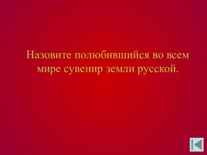 Назовите полюбившийся во всем мире сувенир земли русской.