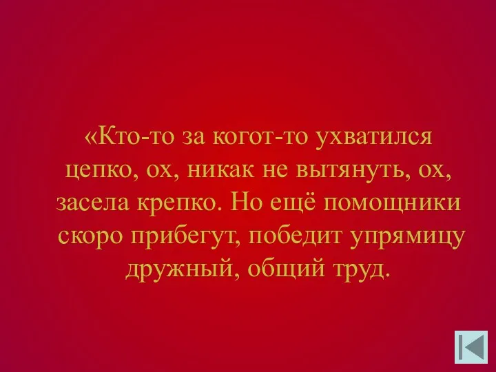 «Кто-то за когот-то ухватился цепко, ох, никак не вытянуть, ох,