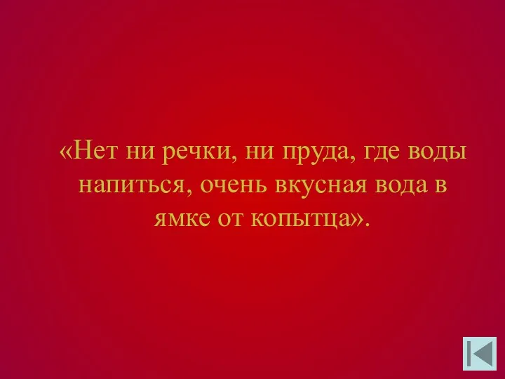 «Нет ни речки, ни пруда, где воды напиться, очень вкусная вода в ямке от копытца».