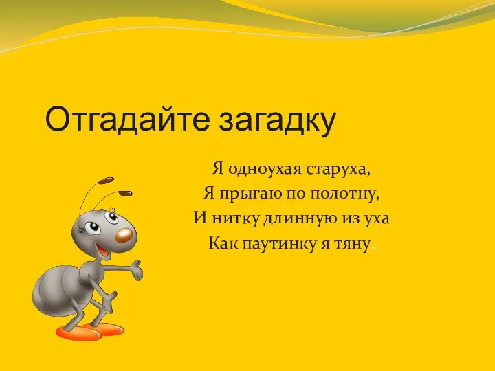 Отгадайте загадку Я одноухая старуха, Я прыгаю по полотну, И