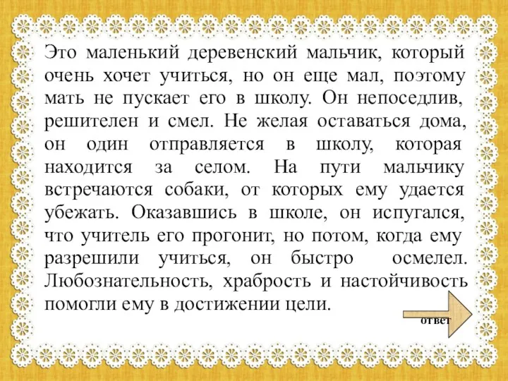 Это маленький деревенский мальчик, который очень хочет учиться, но он еще мал, поэтому