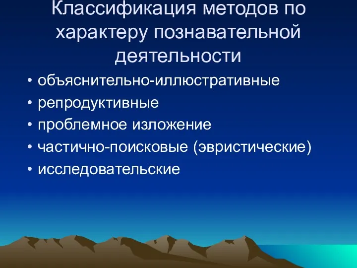 Классификация методов по характеру познавательной деятельности объяснительно-иллюстративные репродуктивные проблемное изложение частично-поисковые (эвристические) исследовательские