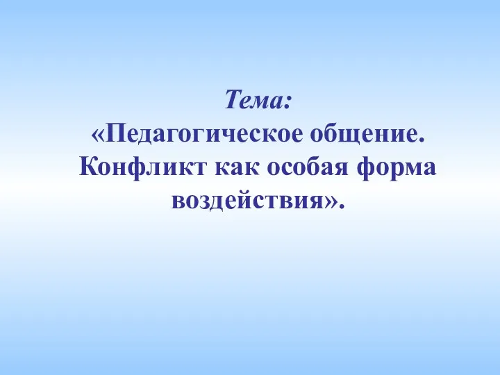 Тема: «Педагогическое общение. Конфликт как особая форма воздействия».