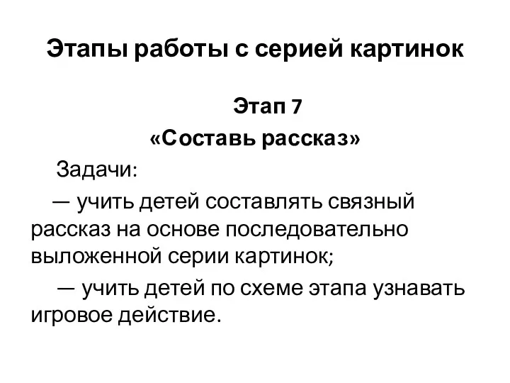 Этапы работы с серией картинок Этап 7 «Составь рассказ» Задачи: — учить детей