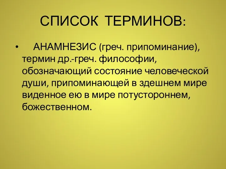 СПИСОК ТЕРМИНОВ: АНАМНЕЗИС (греч. припоминание), термин др.-греч. философии, обозначающий состояние