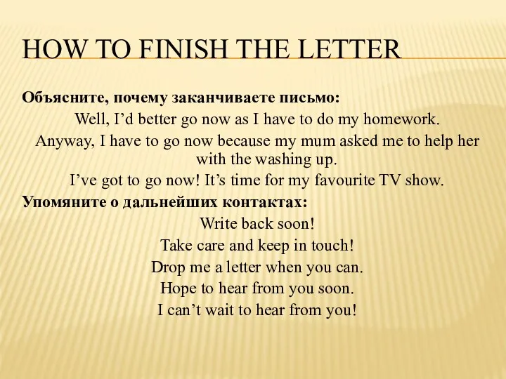 HOW TO FINISH THE LETTER Объясните, почему заканчиваете письмо: Well,