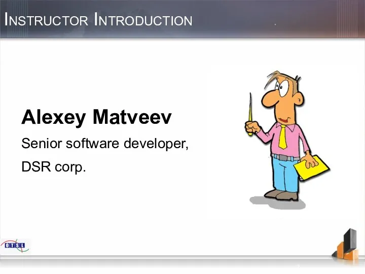 Instructor Introduction Alexey Matveev Senior software developer, DSR corp.