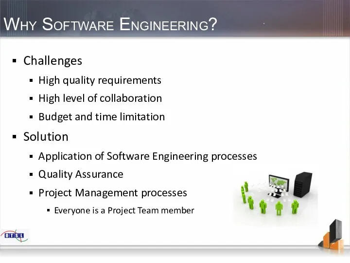 Why Software Engineering? Challenges High quality requirements High level of