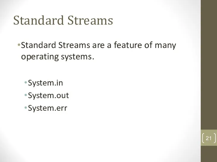 Standard Streams Standard Streams are a feature of many operating systems. System.in System.out System.err