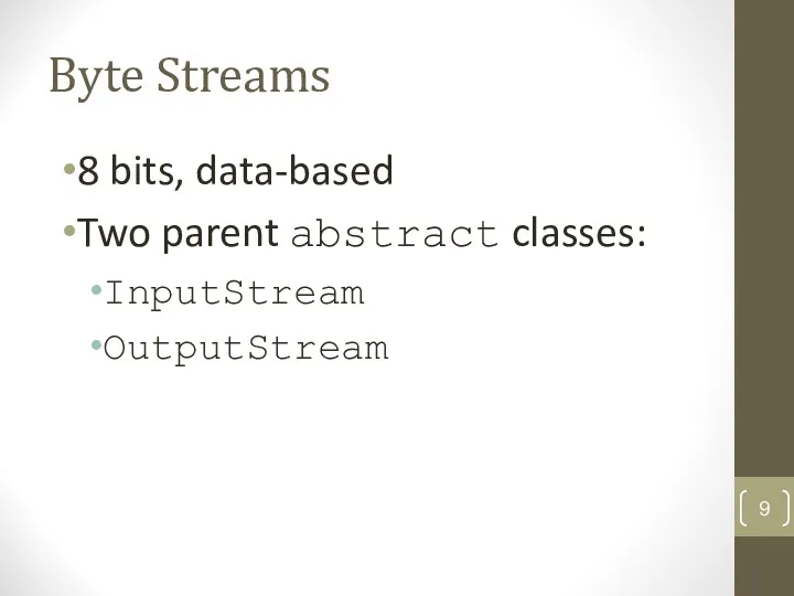 Byte Streams 8 bits, data-based Two parent abstract classes: InputStream OutputStream