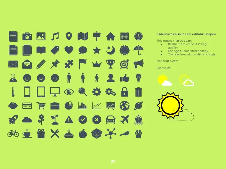 SlidesCarnival icons are editable shapes. This means that you can: