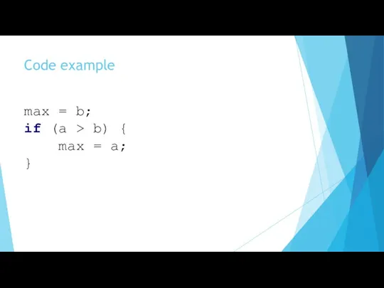Code example max = b; if (a > b) { max = a; }