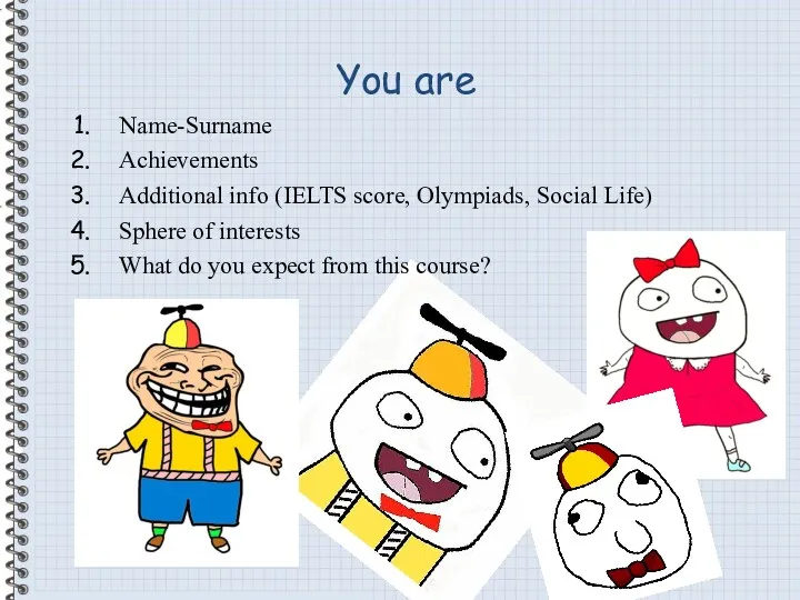 You are Name-Surname Achievements Additional info (IELTS score, Olympiads, Social