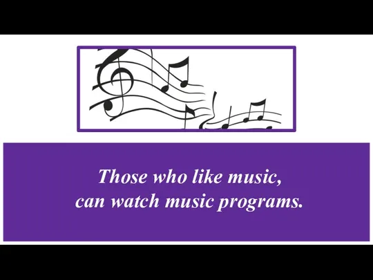 Those who like music, can watch music programs.