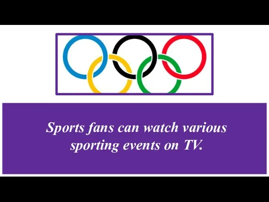 Sports fans can watch various sporting events on TV.