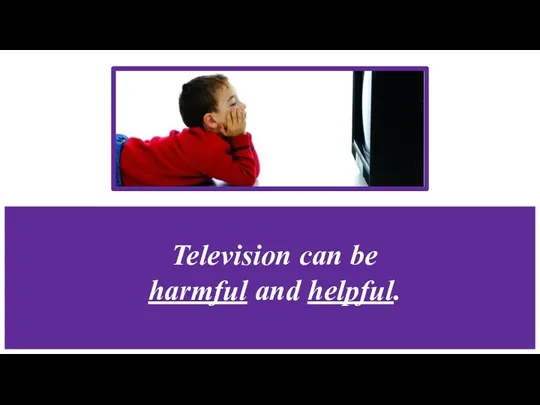 Television can be harmful and helpful.