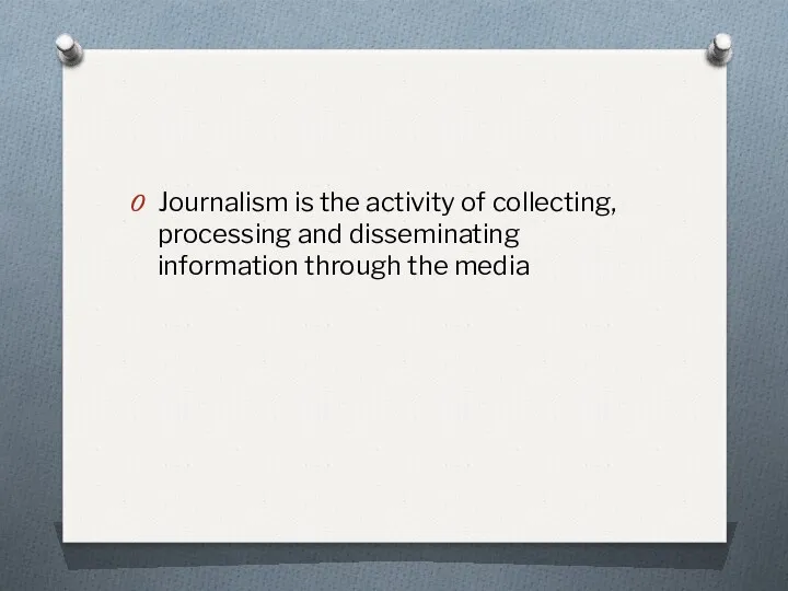 Journalism is the activity of collecting, processing and disseminating information through the media