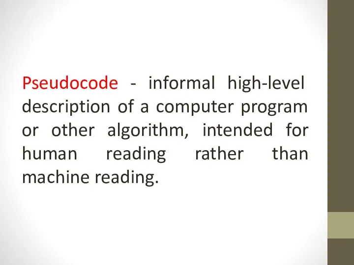 Pseudocode - informal high-level description of a computer program or