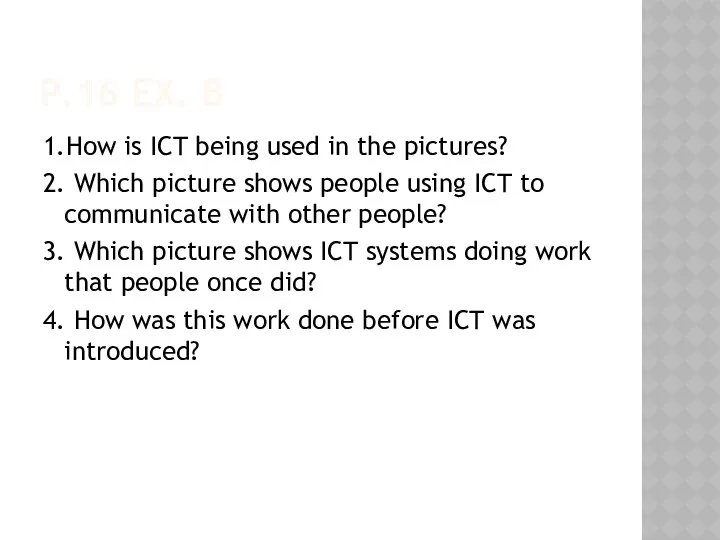 P.16 EX. B 1.How is ICT being used in the pictures? 2. Which