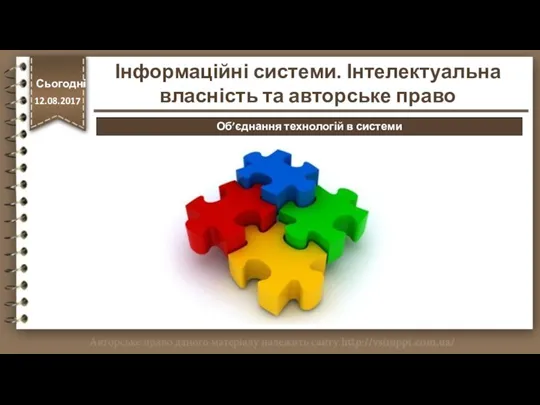 http://vsimppt.com.ua/ Сьогодні 12.08.2017 Інформаційні системи. Інтелектуальна власність та авторське право Об’єднання технологій в системи