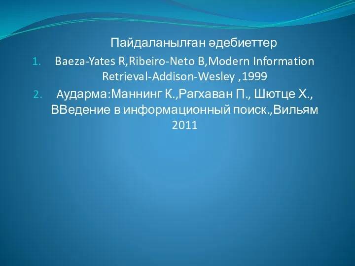 Пайдаланылған әдебиеттер Baeza-Yates R,Ribeiro-Neto B,Modern Information Retrieval-Addison-Wesley ,1999 Aударма:Маннинг К.,Рагхаван