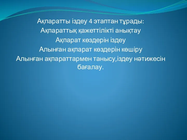 Ақпаратты іздеу 4 этаптан тұрады: Ақпараттық қажеттілікті анықтау Ақпарат көздерін