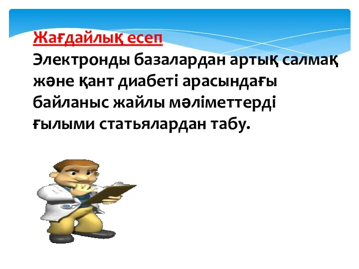 Жағдайлық есеп Электронды базалардан артық салмақ және қант диабеті арасындағы байланыс жайлы мәліметтерді ғылыми статьялардан табу.