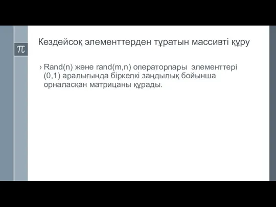 Кездейсоқ элементтерден тұратын массивті құру Rand(n) және rand(m,n) операторлары элементтері