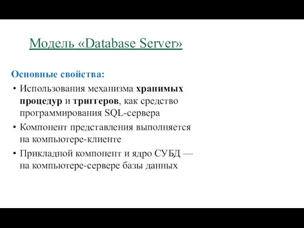 Модель «Database Server» Основные свойства: Использования механизма хранимых процедур и триггеров, как средство
