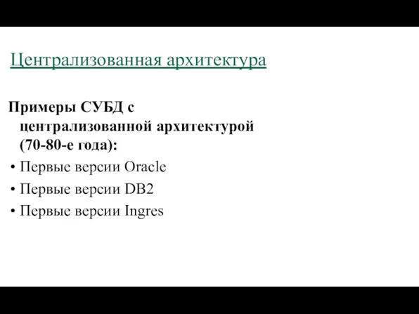 Централизованная архитектура Примеры СУБД с централизованной архитектурой (70-80-е года): Первые