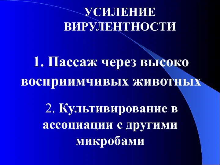 УСИЛЕНИЕ ВИРУЛЕНТНОСТИ 1. Пассаж через высоко восприимчивых животных 2. Культивирование в ассоциации с другими микробами