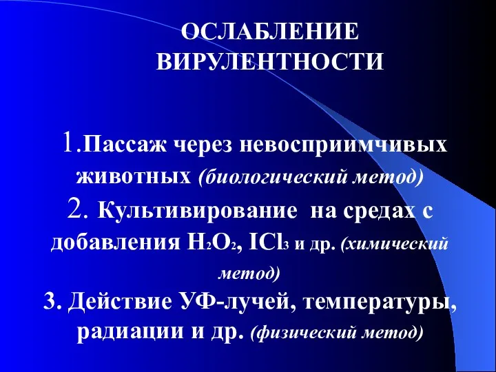 ОСЛАБЛЕНИЕ ВИРУЛЕНТНОСТИ 1.Пассаж через невосприимчивых животных (биологический метод) 2. Культивирование