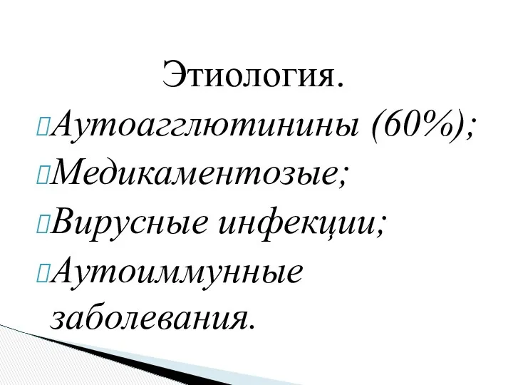 Этиология. Аутоагглютинины (60%); Медикаментозые; Вирусные инфекции; Аутоиммунные заболевания.