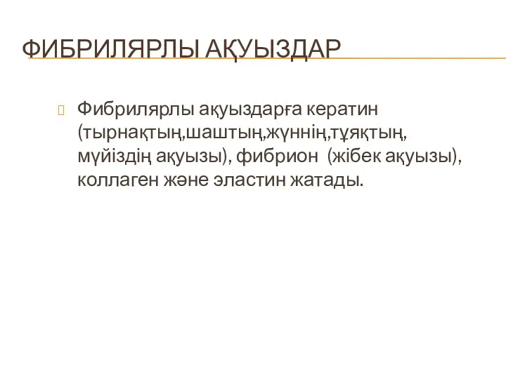 ФИБРИЛЯРЛЫ АҚУЫЗДАР Фибрилярлы ақуыздарға кератин(тырнақтың,шаштың,жүннің,тұяқтың,мүйіздің ақуызы), фибрион (жібек ақуызы),коллаген және эластин жатады.