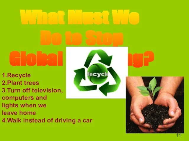 What Must We Do to Stop Global Warming? 1.Recycle 2.Plant