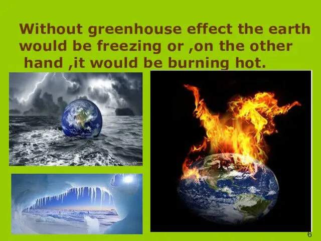 Without greenhouse effect the earth would be freezing or ,on