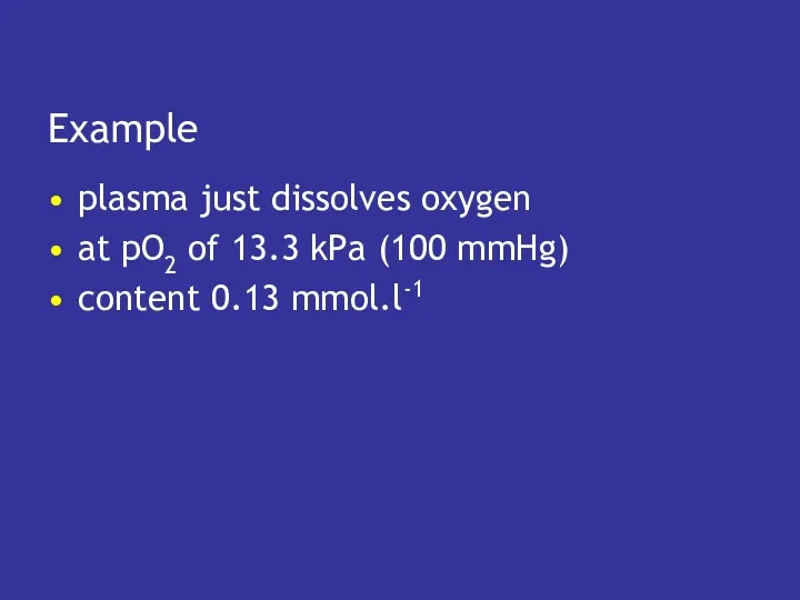 Example plasma just dissolves oxygen at pO2 of 13.3 kPa (100 mmHg) content 0.13 mmol.l-1