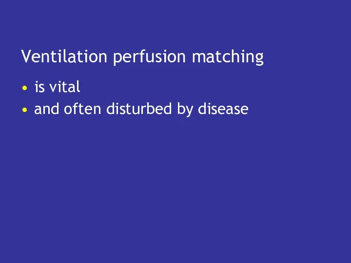 Ventilation perfusion matching is vital and often disturbed by disease