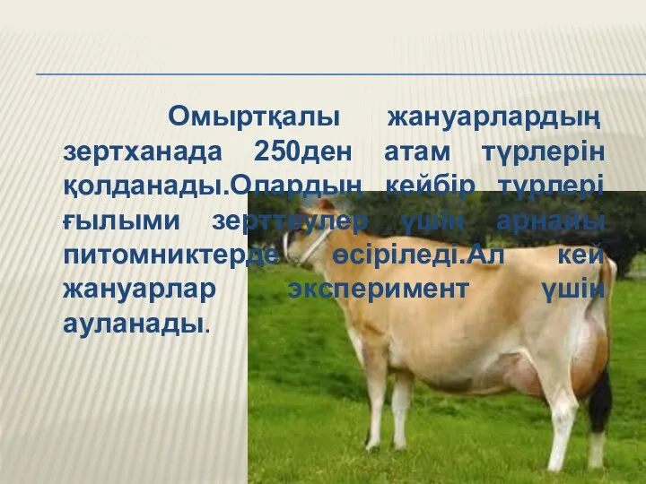 Омыртқалы жануарлардың зертханада 250ден атам түрлерін қолданады.Олардың кейбір түрлері ғылыми