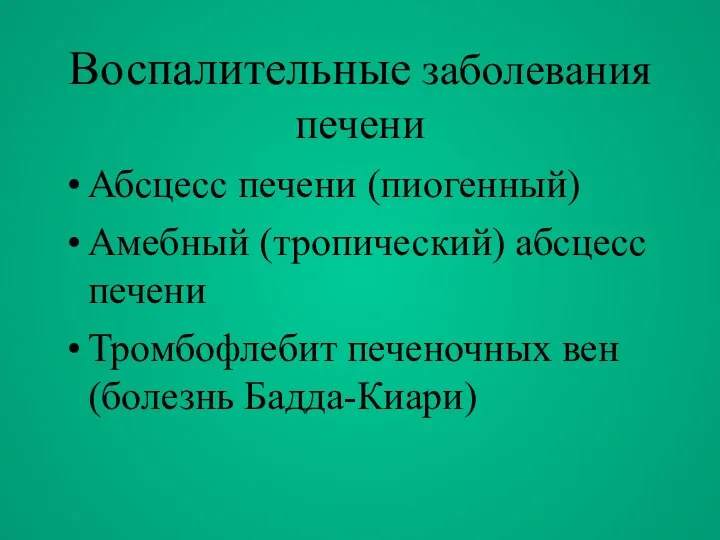 Воспалительные заболевания печени Абсцесс печени (пиогенный)‏ Амебный (тропический) абсцесс печени Тромбофлебит печеночных вен (болезнь Бадда-Киари)‏