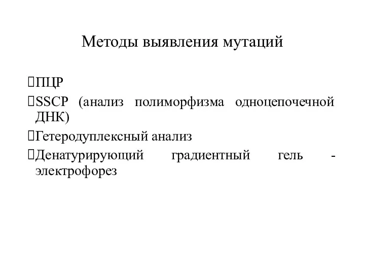 Методы выявления мутаций ПЦР SSCP (анализ полиморфизма одноцепочечной ДНК) Гетеродуплексный анализ Денатурирующий градиентный гель - электрофорез