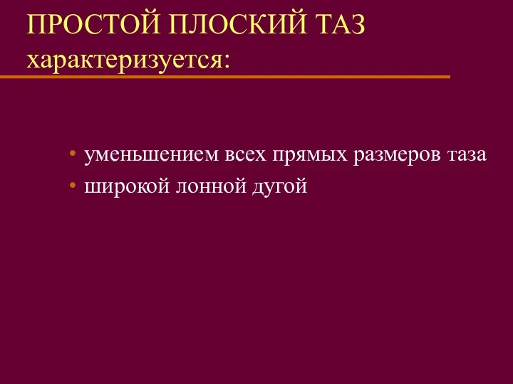 ПРОСТОЙ ПЛОСКИЙ ТАЗ характеризуется: уменьшением всех прямых размеров таза широкой лонной дугой