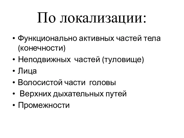 По локализации: Функционально активных частей тела (конечности) Неподвижных частей (туловище)