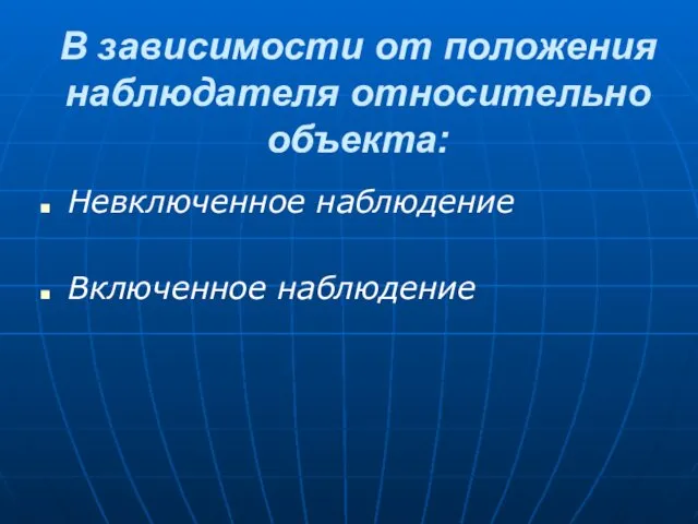 В зависимости от положения наблюдателя относительно объекта: Невключенное наблюдение Включенное наблюдение