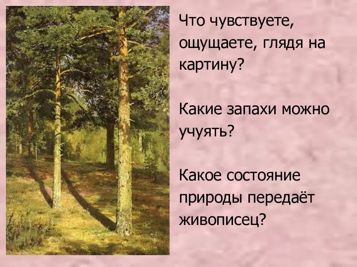 Что чувствуете, ощущаете, глядя на картину? Какие запахи можно учуять? Какое состояние природы передаёт живописец?