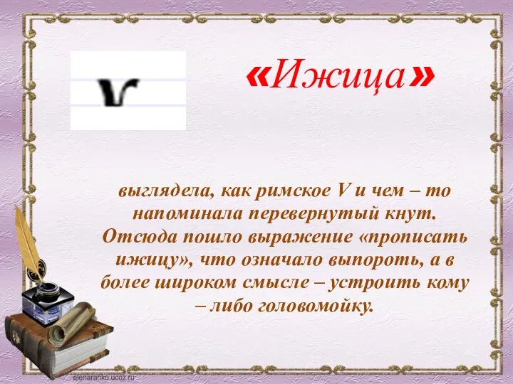 «Ижица» выглядела, как римское V и чем – то напоминала перевернутый кнут. Отсюда