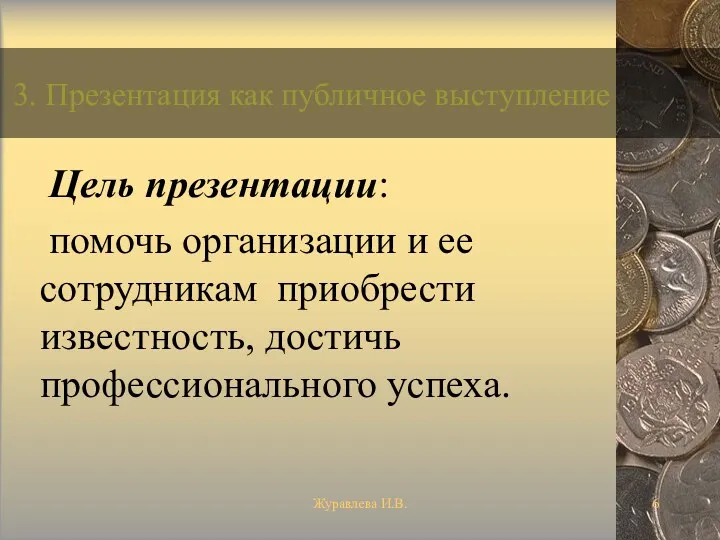 Журавлева И.В. 3. Презентация как публичное выступление Цель презентации: помочь