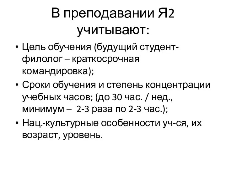 В преподавании Я2 учитывают: Цель обучения (будущий студент-филолог – краткосрочная