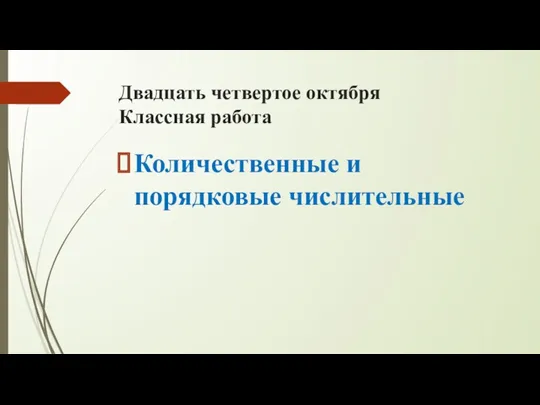 Двадцать четвертое октября Классная работа Количественные и порядковые числительные