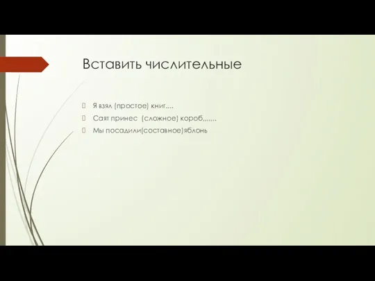 Вставить числительные Я взял (простое) книг.... Саят принес (сложное) короб,,,,,,. Мы посадили(составное)яблонь